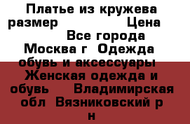 Платье из кружева размер 46, 48, 50 › Цена ­ 4 500 - Все города, Москва г. Одежда, обувь и аксессуары » Женская одежда и обувь   . Владимирская обл.,Вязниковский р-н